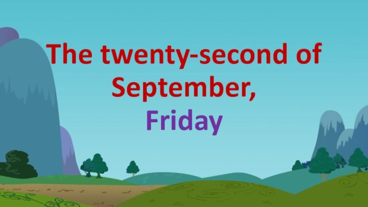 The twenty-second of September, Friday