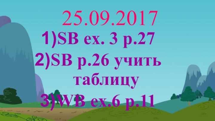 25.09.2017SB ex. 3 p.27SB p.26 учить таблицуWB ex.6 p.11