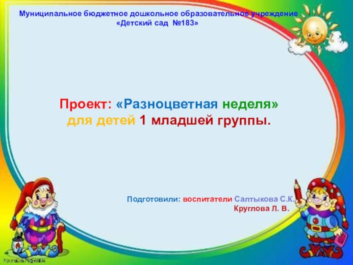 1Проект: «Разноцветная неделя»для детей 1 младшей группы.Муниципальное бюджетное дошкольное образовательное учреждение«Детский сад