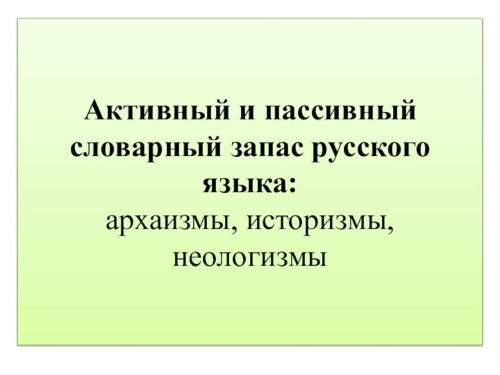 Активный и пассивный словарный запас русского языка: архаизмы, историзмы, неологизмы