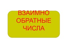 Презентация по математике на тему Взаимно обратные числа (6 класс)