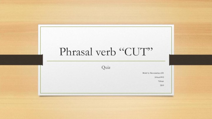 Phrasal verb “CUT”QuizMade by Domninskaya S.B.School #10Vidnoe2019