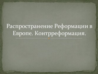 Презентация по истории на тему Распространение Реформации в Европе. Контрреформация (7 класс)