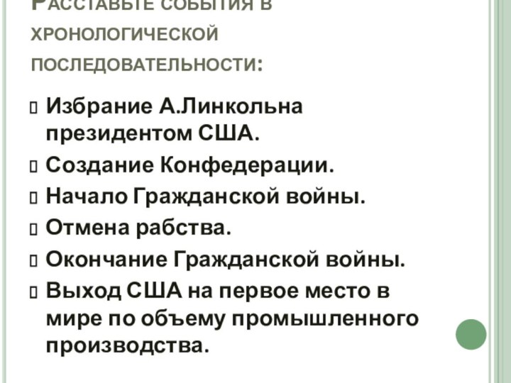 Расставьте события в хронологической последовательности:Избрание А.Линкольна президентом США.Создание Конфедерации.Начало Гражданской войны.Отмена рабства.Окончание