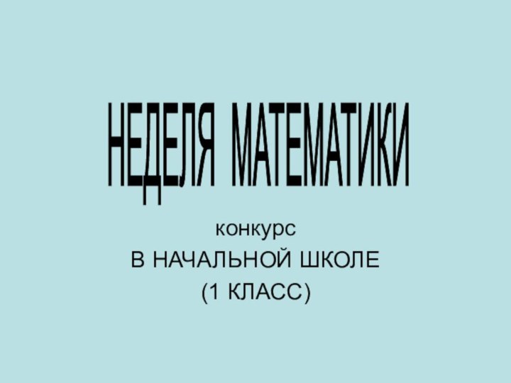 конкурсВ НАЧАЛЬНОЙ ШКОЛЕ(1 КЛАСС)НЕДЕЛЯ МАТЕМАТИКИ