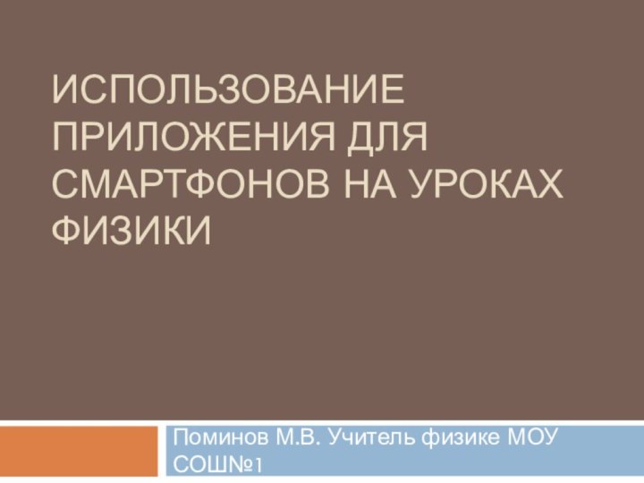 Использование приложения для смартфонов на уроках физикиПоминов М.В. Учитель физике МОУ СОШ№1