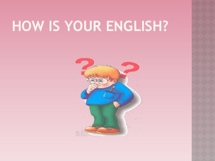 How is your English?