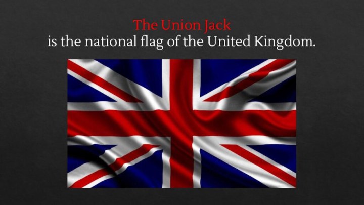 The Union Jack  is the national flag of the United Kingdom.