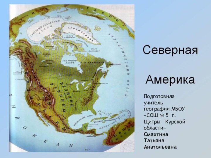 Подготовила  учитель географии МБОУ «СОШ № 5 г.Щигры  Курской области»Смахтина Татьяна Анатольевна