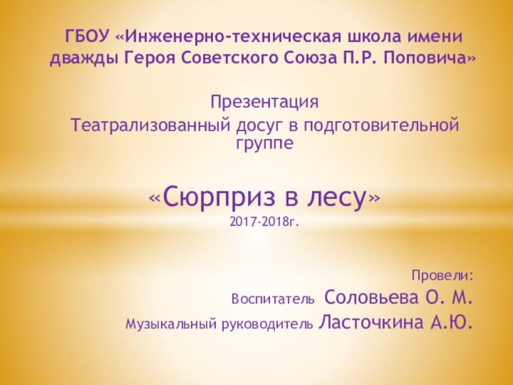 Презентация Театрализованный досуг в подготовительной группе«Сюрприз в лесу»2017-2018г.Провели:Воспитатель Соловьева О. М.Музыкальный руководитель