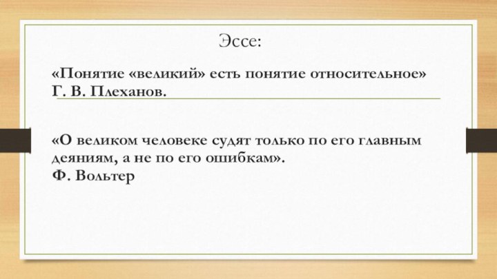 Эссе:«Понятие «великий» есть понятие относительное» Г. В. Плеханов.«О великом человеке судят только по его