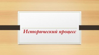 Презентация по обществознанию Исторический процесс