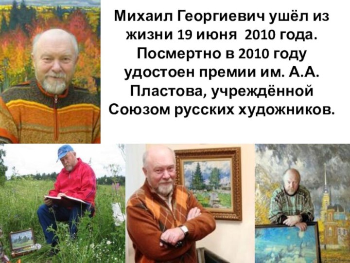 Михаил Георгиевич ушёл из жизни 19 июня  2010 года. Посмертно в 2010 году