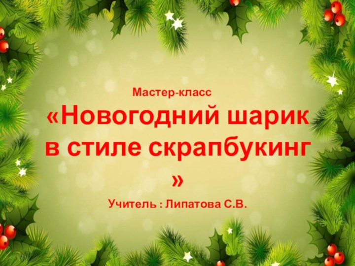 Мастер-класс«Новогодний шарик в стиле скрапбукинг »Учитель : Липатова С.В.