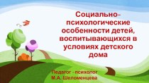 Презентация Социально-психологические особенности детей, воспитывающихся в условиях детского дома