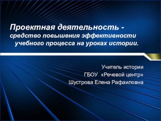 Презентация Проектная деятельность - средство повышения эффективности учебного процесса на уроках истории