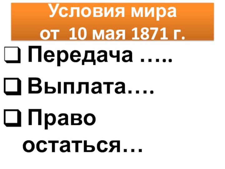 Условия мира от 10 мая 1871 г. Передача ….. Выплата…. Право остаться…