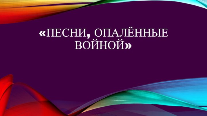 «Песни, опалённые войной»