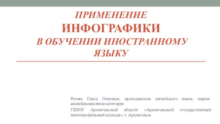 Применение Инфографики  в обучении иностранному языкуРозова Ольга Олеговна, преподаватель английского языка,