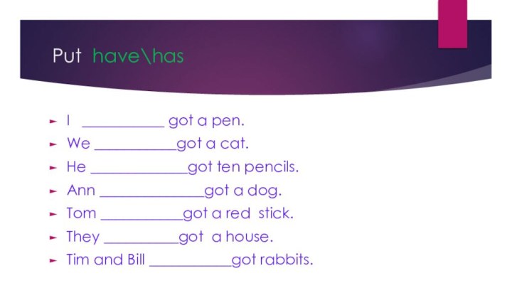 Put have\hasI  ___________ got a pen.We ___________got a cat.He _____________got ten