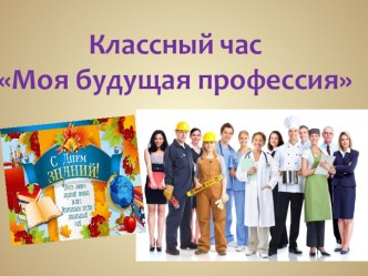 Презентация к классному часу Моя будущая профессия