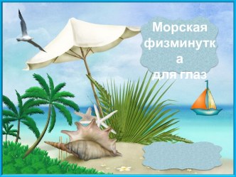 Презентация Физминутка для глаз (Морская)