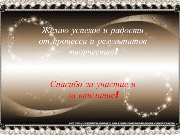 Желаю успехов и радости от процесса и результатов творчества! Спасибо за участие и за внимание!