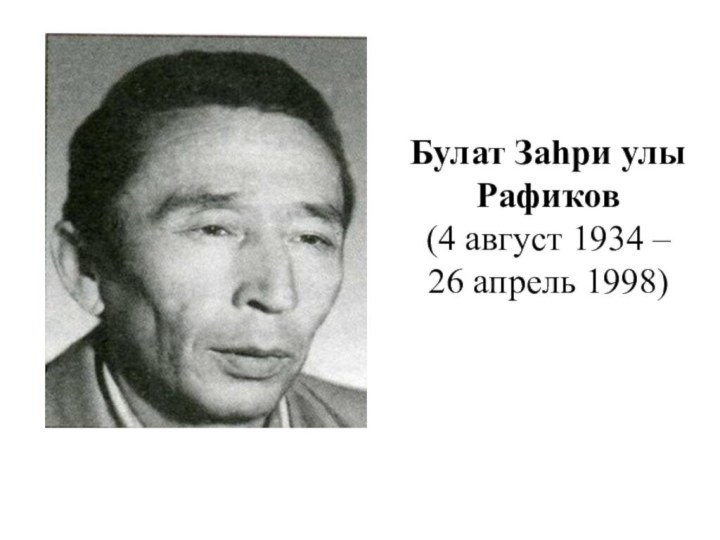 Булат Заһри улы Рафиҡов  (4 август 1934 – 26 апрель 1998)