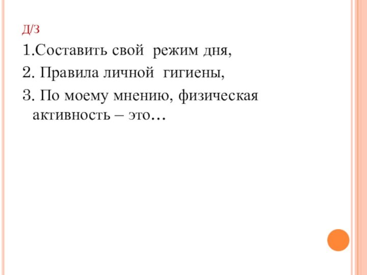 Д/З 1.Составить свой режим дня, 2. Правила личной гигиены, 3. По моему