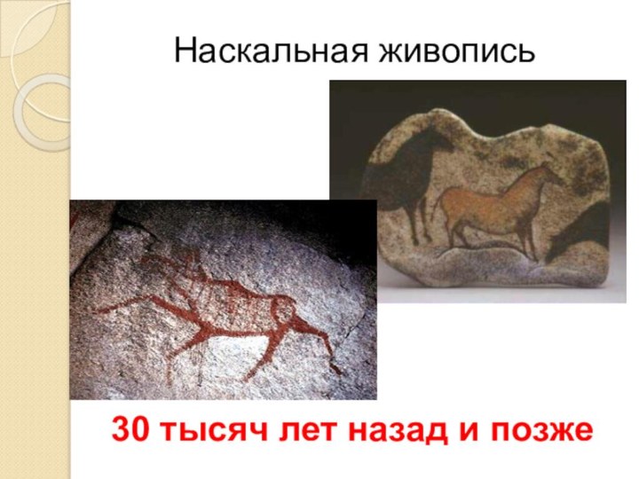 Наскальная живопись30 тысяч лет назад и позже
