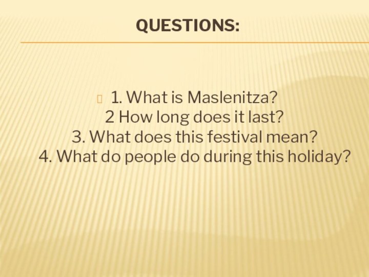 Questions: 1. What is Maslenitza?  2 How long does it last? 3.