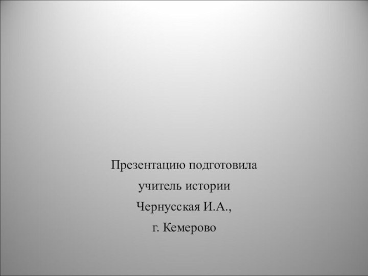 Презентацию подготовилаучитель историиЧернусская И.А.,г. Кемерово