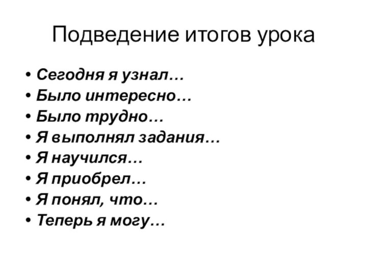 Подведение итогов урокаСегодня я узнал…Было интересно…Было трудно…Я выполнял задания…Я научился…Я приобрел…Я понял, что…Теперь я могу…