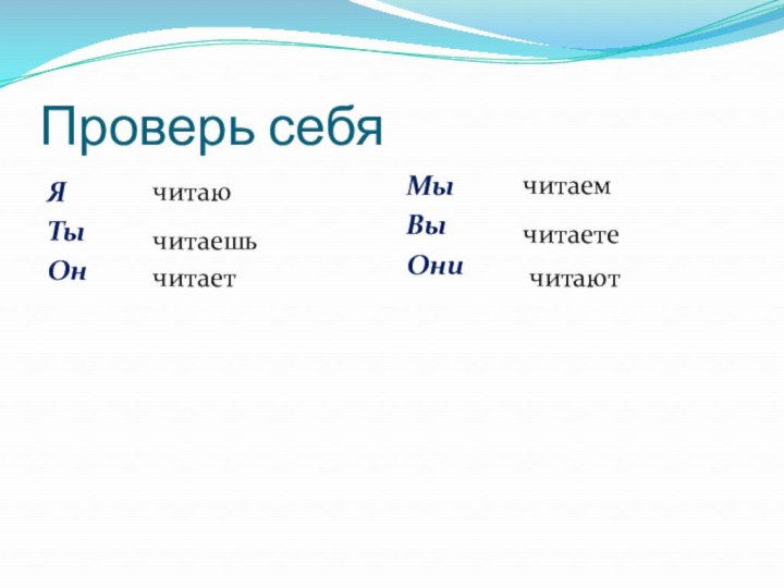 Проверь себяЯТыОнМыВыОничитаючитаешьчитаетчитаемчитаетечитают