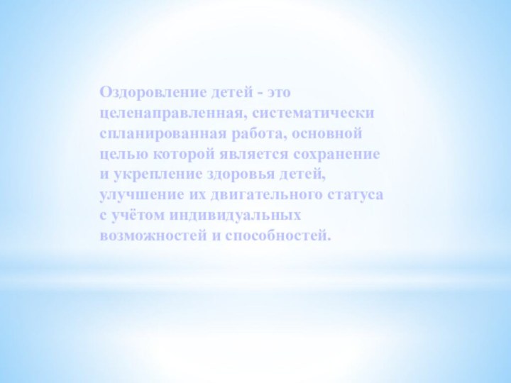 Оздоровление детей - это целенаправленная, систематически спланированная работа, основной целью которой является