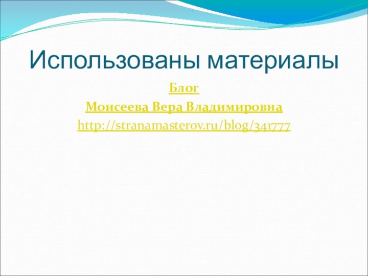 Использованы материалыБлог Моисеева Вера Владимировнаhttp://stranamasterov.ru/blog/341777