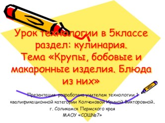 Презентация по технологии на тему Крупы, бобовые и макаронные изделия. Блюда из них(5 класс)