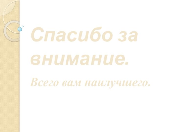 Спасибо за 			   внимание.Всего вам наилучшего.