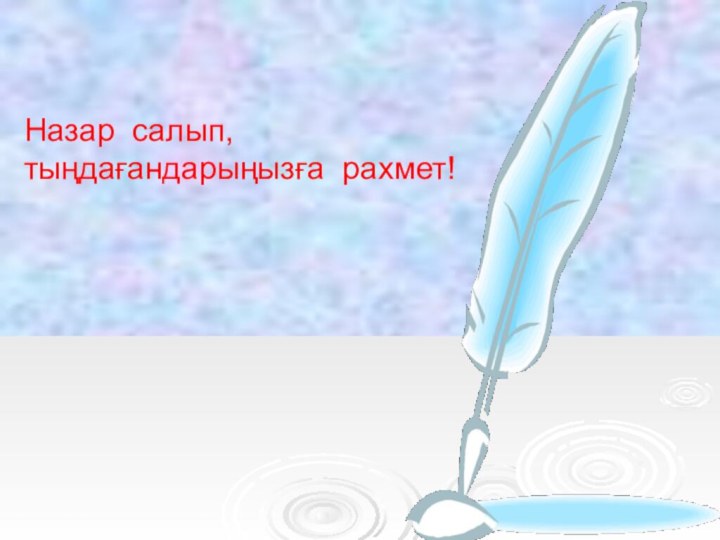 Назар салып, тыңдағандарыңызға рахмет!