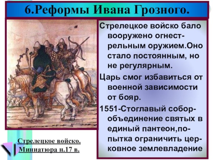 6.Реформы Ивана Грозного.Стрелецкое войско бало вооружено огнест-рельным оружием.Оно стало постоянным, но не