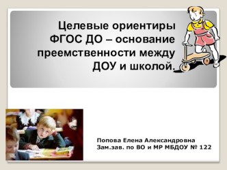 Целевые ориентиры ФГОС ДО – основание преемственности между ДОУ и школой.