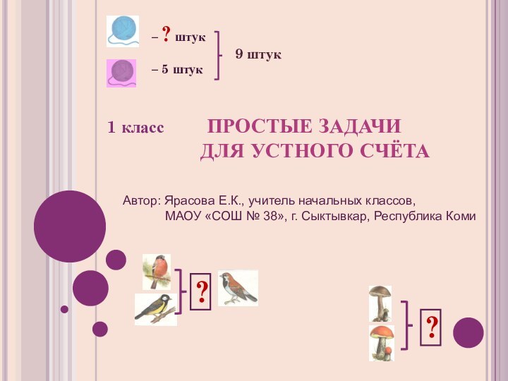 ПРОСТЫЕ ЗАДАЧИ   ДЛЯ УСТНОГО СЧЁТА1 класс?– ? штук– 5