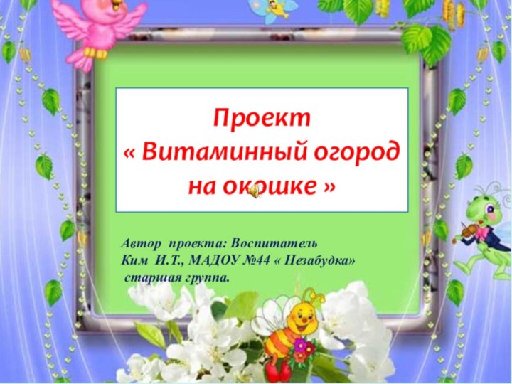 Проект « Витаминный огород на окошке »Автор проекта: Воспитатель Ким И.Т., МАДОУ