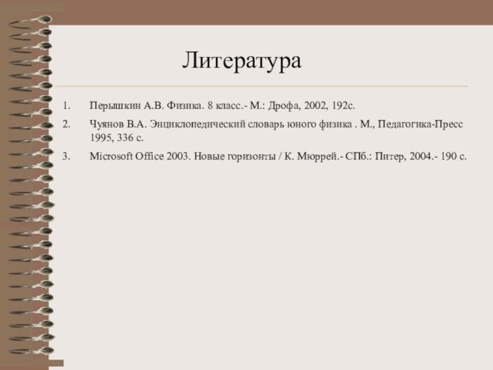 ЛитератураПерышкин А.В. Физика. 8 класс.- М.: Дрофа, 2002, 192с.Чуянов В.А. Энциклопедический словарь