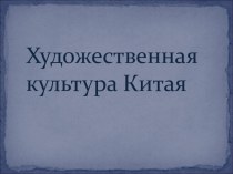 Презентация по МХК на темуКультура Китая (10 класс)