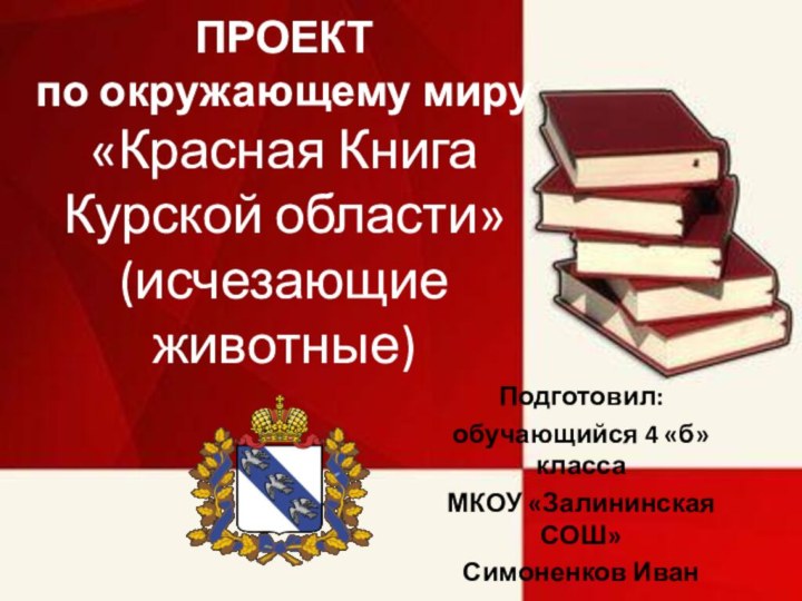 ПРОЕКТ  по окружающему миру  «Красная Книга Курской области» (исчезающие животные)Подготовил:обучающийся