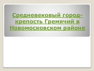 Презентация Средневековый город-крепость Гремячий