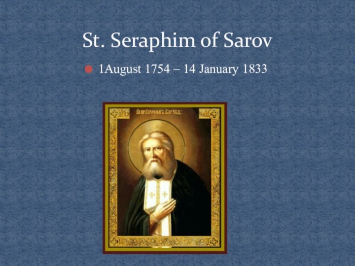 1August 1754 – 14 January 1833St. Seraphim of Sarov