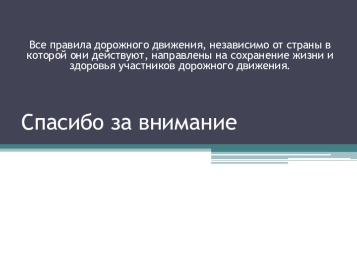 Спасибо за вниманиеВсе правила дорожного движения, независимо от страны в которой они