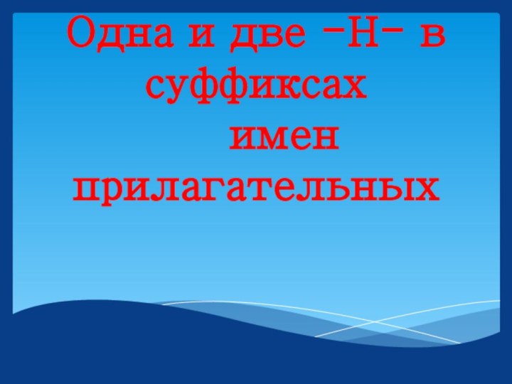 Одна и две -Н- в суффиксах   имен прилагательных   .